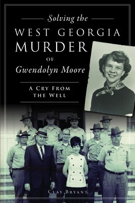 Solving the West Georgia Murder of Gwendolyn Moore: A Cry from the Well by Bryant, Clay