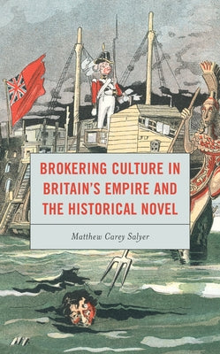 Brokering Culture in Britain's Empire and the Historical Novel by Salyer, Matthew C.
