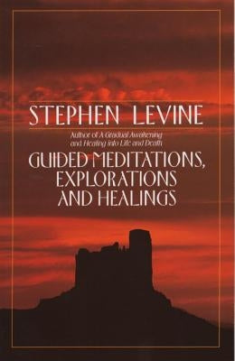 Guided Meditations, Explorations and Healings by Levine, Stephen