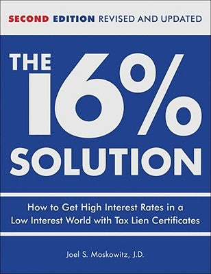 The 16 % Solution, Revised Edition: How to Get High Interest Rates in a Low-Interest World with Tax Lien Certificates by Moskowitz