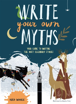 Write Your Own Myths: Your Guide to Writing the Most Legendary Stories by Womack, Philip
