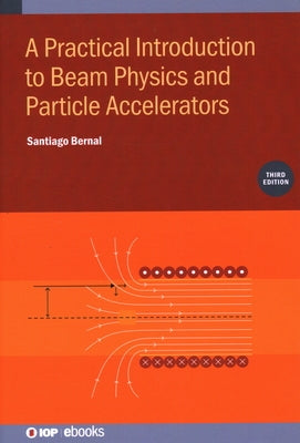 A Practical Introduction to Beam Physics and Particle Accelerators (Third Edition) by Bernal, Santiago