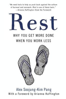 Rest: Why You Get More Done When You Work Less by Pang, Alex Soojung-Kim