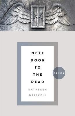 Next Door to the Dead: Poems by Driskell, Kathleen