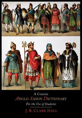 A Concise Anglo-Saxon Dictionary for the Use of Students by Hall, J. R. Clark