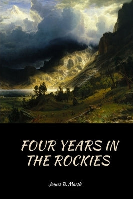 Four Years In the Rockies: or, The adventures of Isaac P. Rose by Marsh, James B.