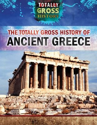 The Totally Gross History of Ancient Greece by Meyer, Susan