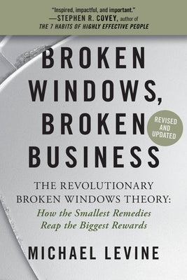 Broken Windows, Broken Business: The Revolutionary Broken Windows Theory: How the Smallest Remedies Reap the Biggest Rewards by Levine, Michael