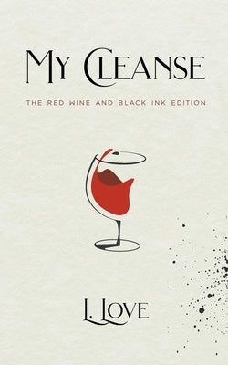 My Cleanse: The Red Wine & Black Ink Edition by Love, Lila