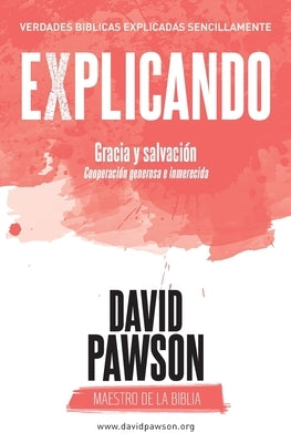 EXPLICANDO Gracia y salvación: Cooperación generosa e inmerecida by Pawson, David