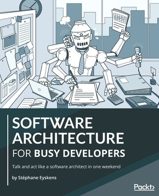 Software Architecture for Busy Developers: Talk and act like a software architect in one weekend by Eyskens, St&#233;phane