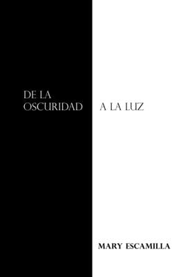 De La Oscuridad a La Luz by Escamilla, Mary