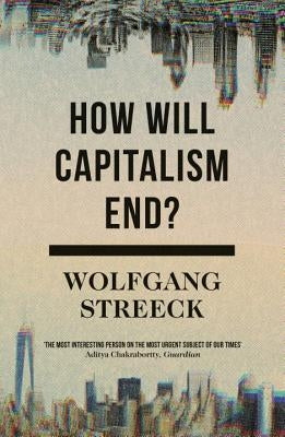 How Will Capitalism End?: Essays on a Failing System by Streeck, Wolfgang