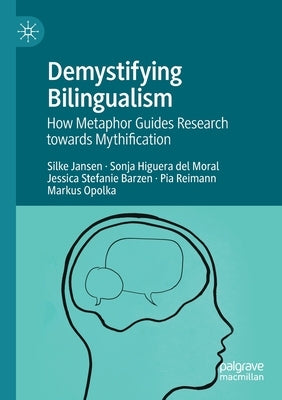 Demystifying Bilingualism: How Metaphor Guides Research Towards Mythification by Jansen, Silke