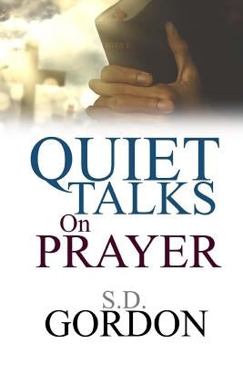 Quiet Talks on Prayer by Gordon, S. D.