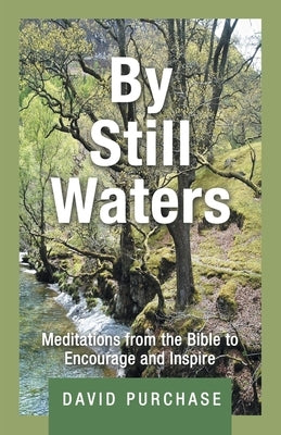 By Still Waters: Meditations from the Bible to Encourage and Inspire by Purchase, David