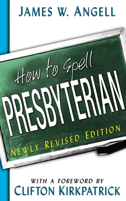 How to Spell Presbyterian by Angell, James W.