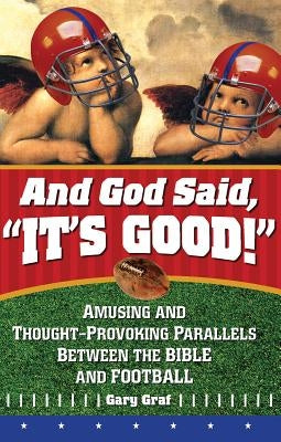 And God Said, It's Good!: Amusing and Thought-Provoking Parallels Between the Bible and Football by Graf, Gary