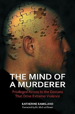 The Mind of a Murderer: Privileged Access to the Demons that Drive Extreme Violence by Ramsland, Katherine