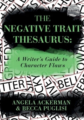 The Negative Trait Thesaurus: A Writer's Guide to Character Flaws by Puglisi, Becca