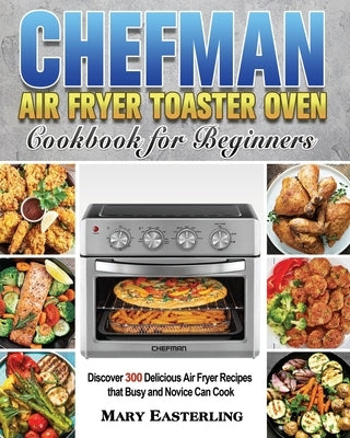Chefman Air Fryer Toaster Oven Cookbook for Beginners by Easterling, Mary