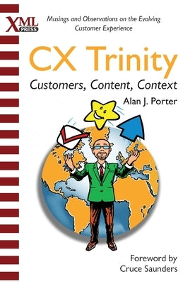 CX Trinity: Customers, Content, and Context: Musings and Observations on the Evolving Customer Experience by Porter, Alan J.