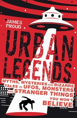 Urban Legends: Bizarre Tales You Won't Believe by Proud, James