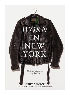 Worn in New York: 68 Sartorial Memoirs of the City by Spivack, Emily