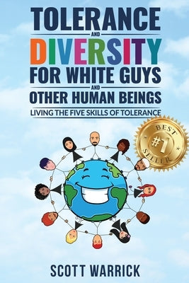 Tolerance and Diversity for White Guys...and Other Human Beings: Living the Five Skills of Tolerance by Warrick, Scott
