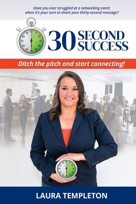 30 Second Success: Ditch the Pitch and Start Connecting by Templeton, Laura