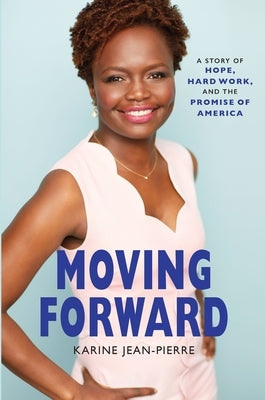 Moving Forward: A Story of Hope, Hard Work, and the Promise of America by Jean-Pierre, Karine