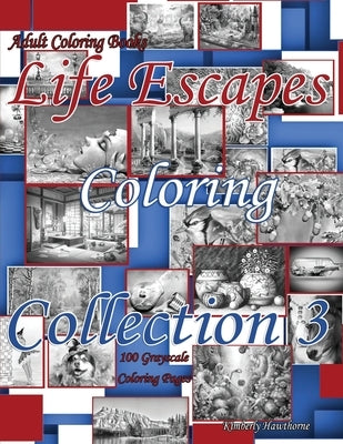 Adult Coloring Books Life Escapes Coloring Collection 3 with 100 Grayscale Coloring Pages: Huge variety of scenes to color; fantasy, landscapes, anima by Hawthorne, Kimberly
