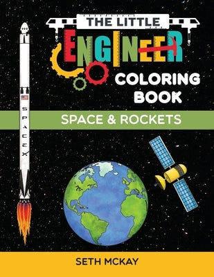 The Little Engineer Coloring Book - Space and Rockets: Fun and Educational Space Coloring Book for Preschool and Elementary Children by McKay, Seth