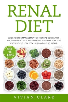 Renal Diet: Guide for the Management of Kidney Diseases, with Food Plan and Meal Planning with Low Sodium, Low Phosphorus, Low Pot by Clark, Vivian