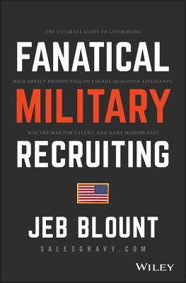 Fanatical Military Recruiting: The Ultimate Guide to Leveraging High-Impact Prospecting to Engage Qualified Applicants, Win the War for Talent, and M by Blount, Jeb