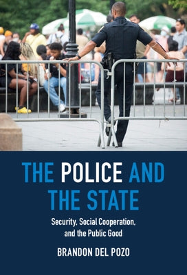 The Police and the State: Security, Social Cooperation, and the Public Good by del Pozo, Brandon