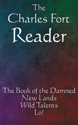 The Charles Fort Reader: The Book of the Damned, New Lands, Wild Talents, Lo! by Fort, Charles