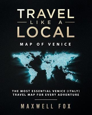 Travel Like a Local - Map of Venice: The Most Essential Venice (Italy) Travel Map for Every Adventure by Fox, Maxwell