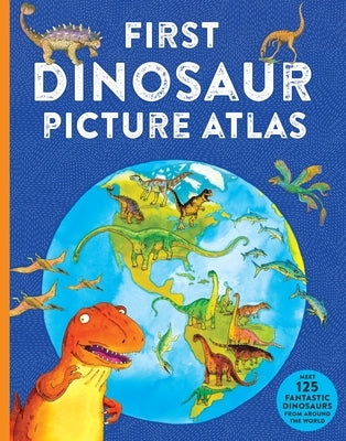 First Dinosaur Picture Atlas: Meet 125 Fantastic Dinosaurs from Around the World by Burnie, David