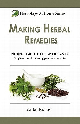 Herbology at Home: Making Herbal Remedies by Bialas, Anke