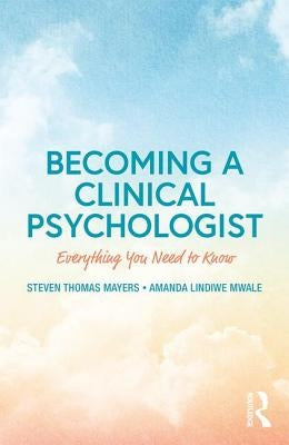 Becoming a Clinical Psychologist: Everything You Need to Know by Mayers, Steven