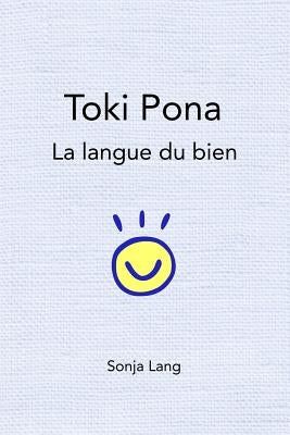 Toki Pona: la langue du bien by Lang, Sonja