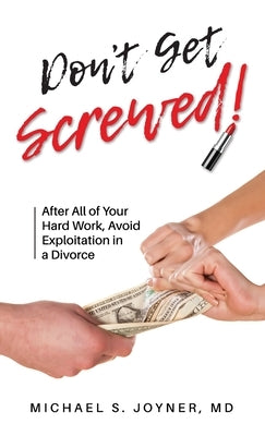 Don't Get Screwed!: After All of Your Hard Work, Avoid Exploitation in a Divorce by Joyner, Michael S.