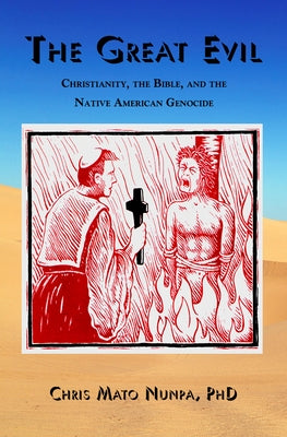 The Great Evil: Christianity, the Bible, and the Native American Genocide by Nunpa, Chris Mato