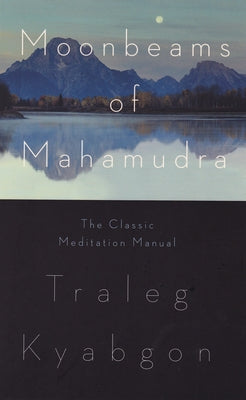 Moonbeams of Mahamudra: The Classic Meditation Manual by Kyabgon, Traleg