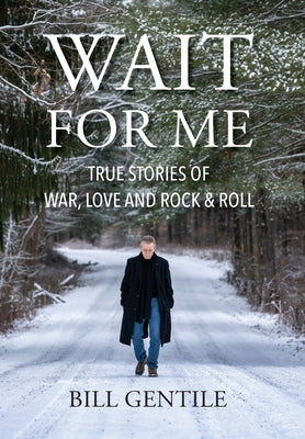 Wait for Me: True Stories of War, Love and Rock & Roll by Gentile, Bill