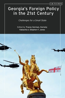 Georgia's Foreign Policy in the 21st Century: Challenges for a Small State by German, Tracey