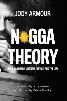 N*gga Theory: Race, Language, Unequal Justice, and the Law by Armour, Jody