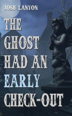The Ghost Had an Early Check-Out by Lanyon, Josh