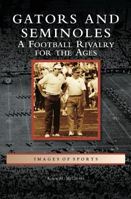 Gators and Seminoles: A Football Rivalry for the Ages by McCarthy, Kevin M.